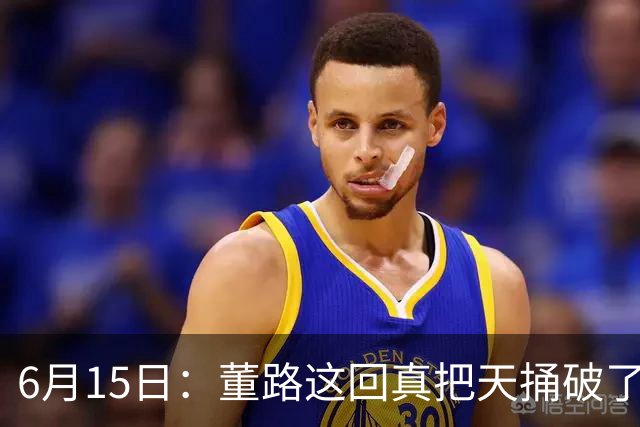 6月15日：董路这回真把天捅破了，西甲球队开出九千欧元签字费求签年轻球员刘凯源